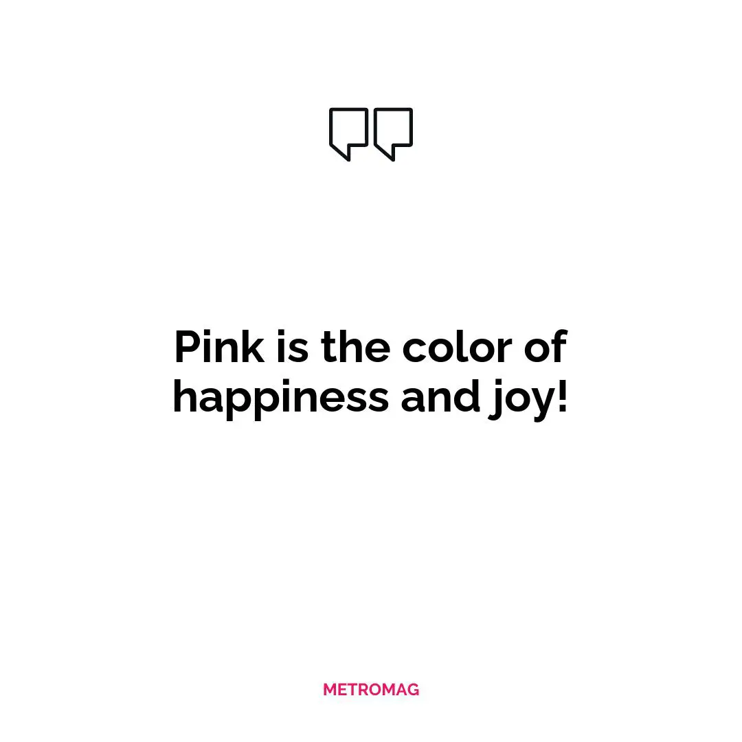 Pink is the color of happiness and joy!