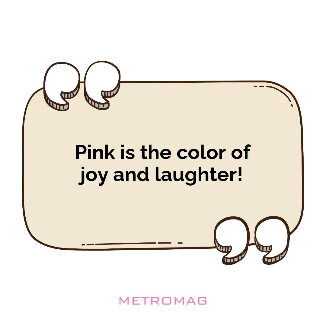 Pink is the color of joy and laughter!