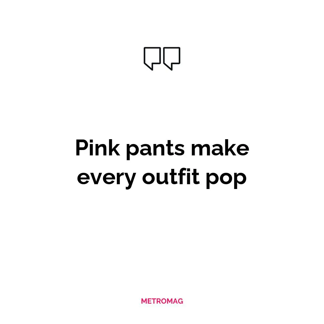 Pink pants make every outfit pop
