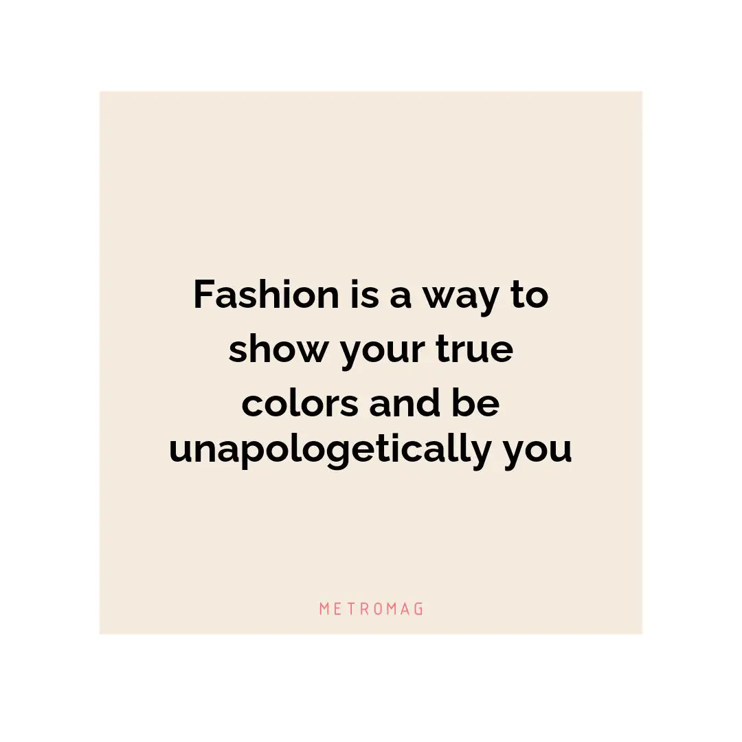 Fashion is a way to show your true colors and be unapologetically you