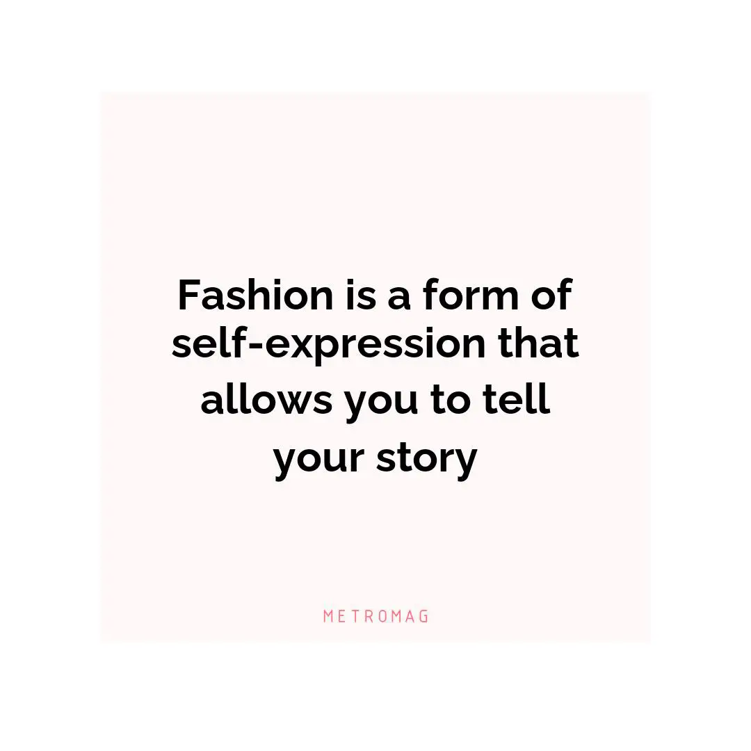Fashion is a form of self-expression that allows you to tell your story
