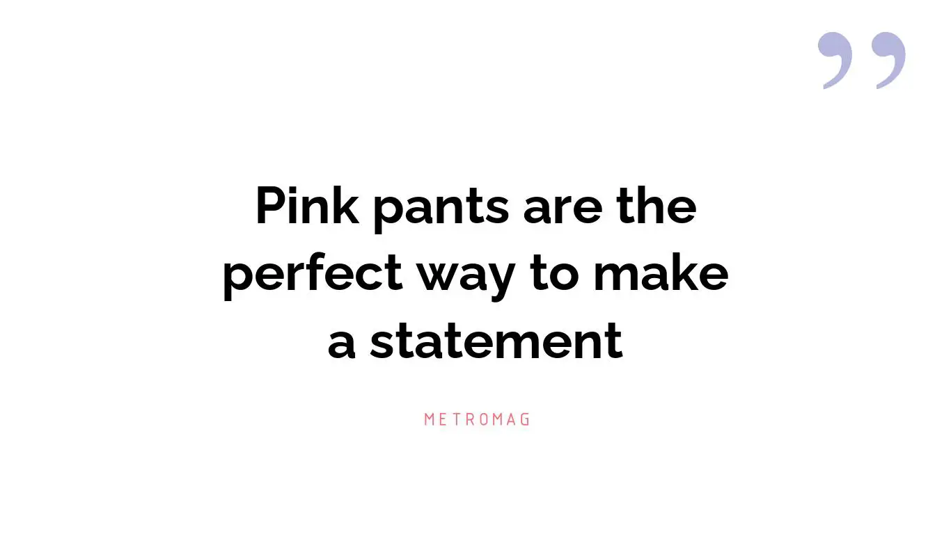 Pink pants are the perfect way to make a statement
