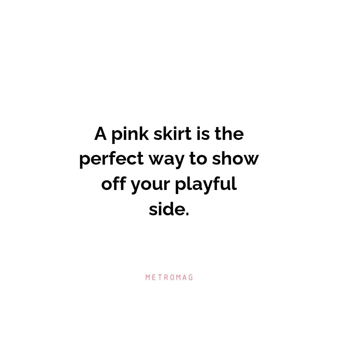 A pink skirt is the perfect way to show off your playful side.