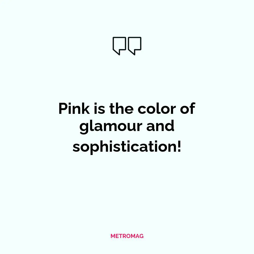Pink is the color of glamour and sophistication!
