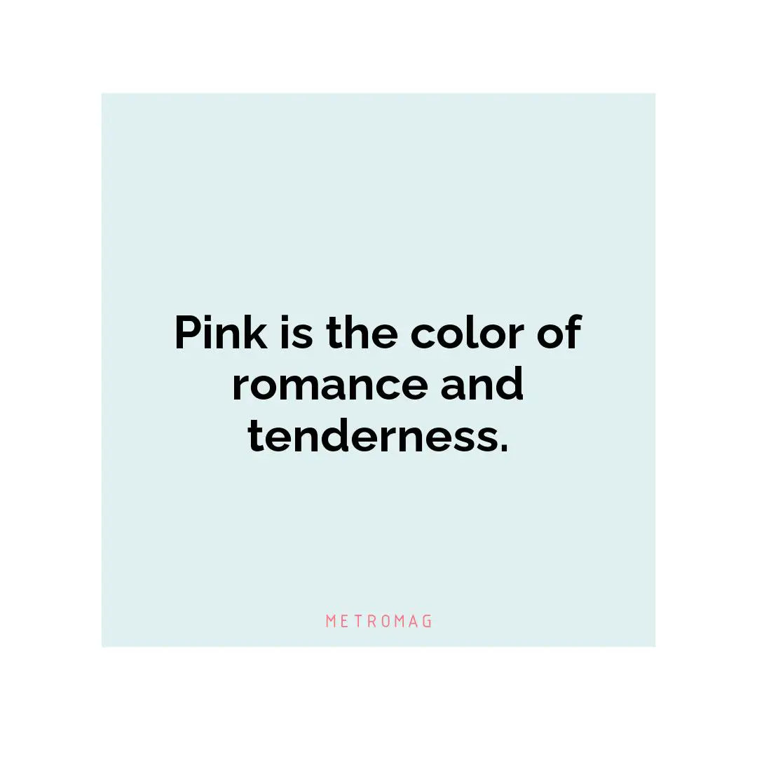 Pink is the color of romance and tenderness.