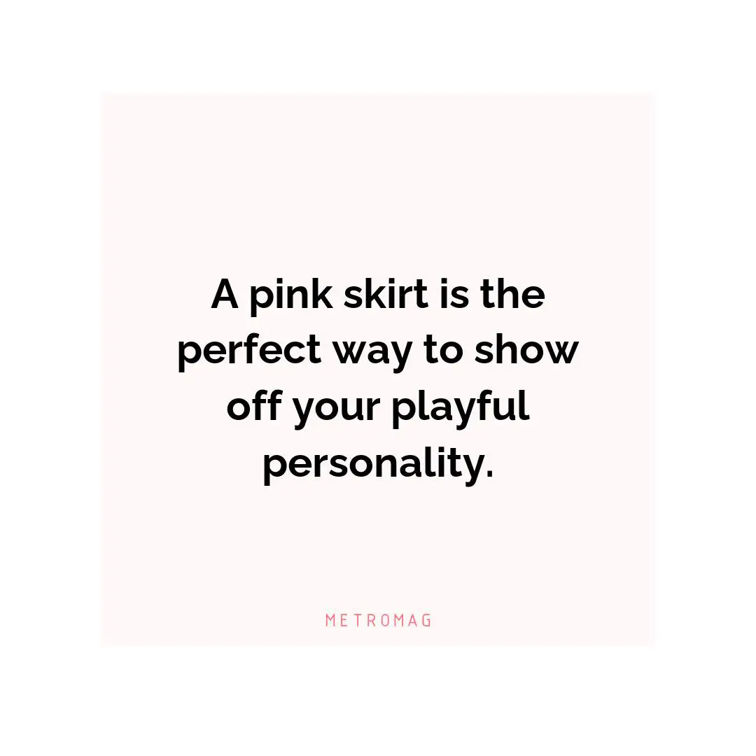 A pink skirt is the perfect way to show off your playful personality.