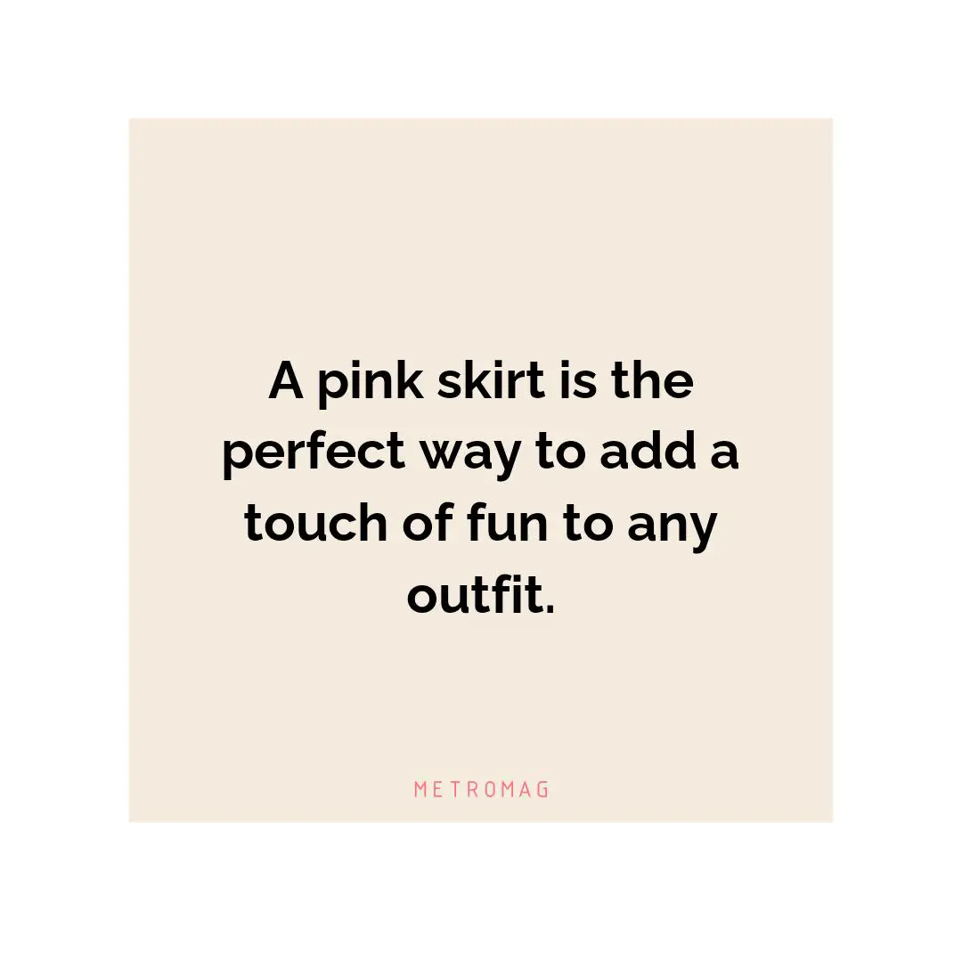A pink skirt is the perfect way to add a touch of fun to any outfit.
