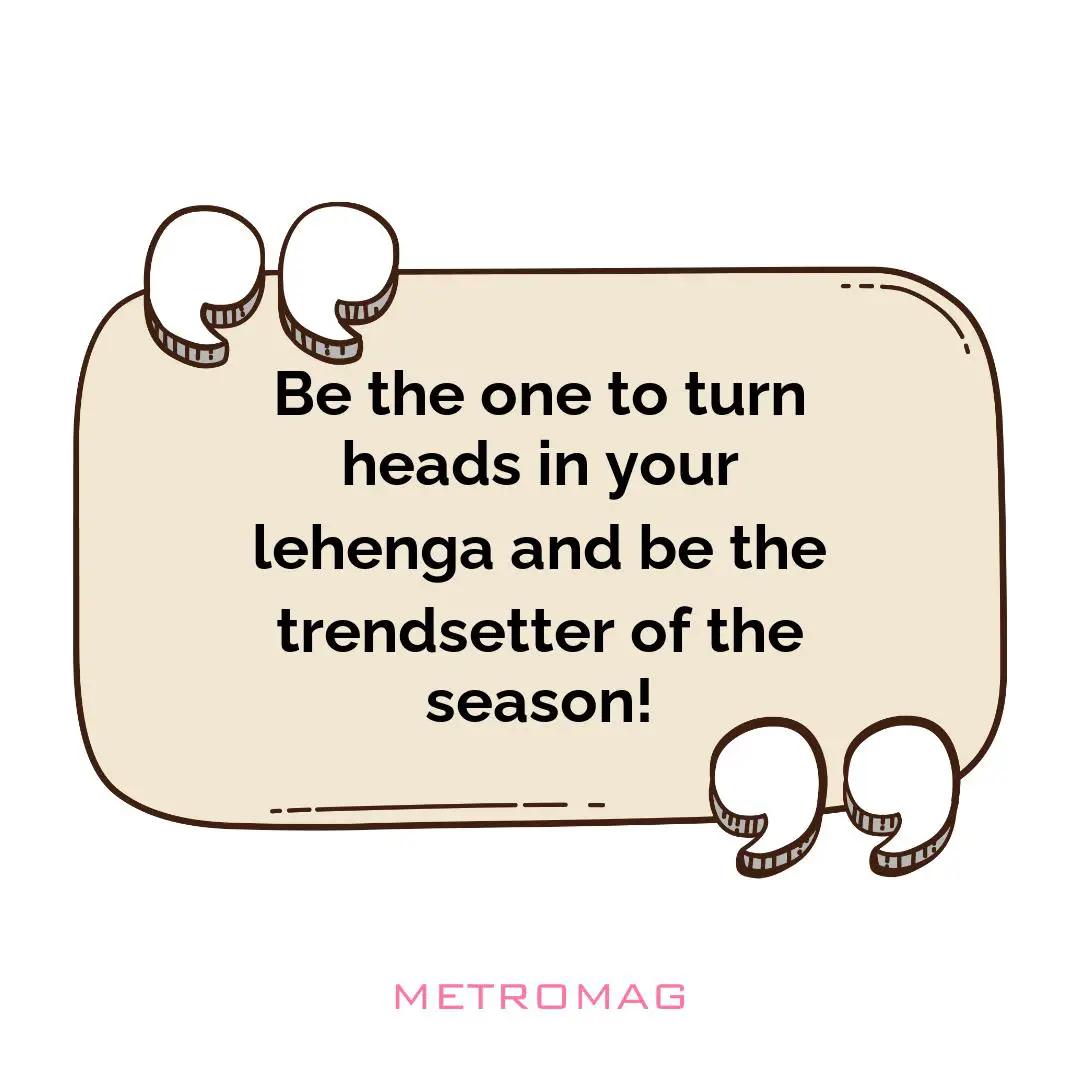 Be the one to turn heads in your lehenga and be the trendsetter of the season!