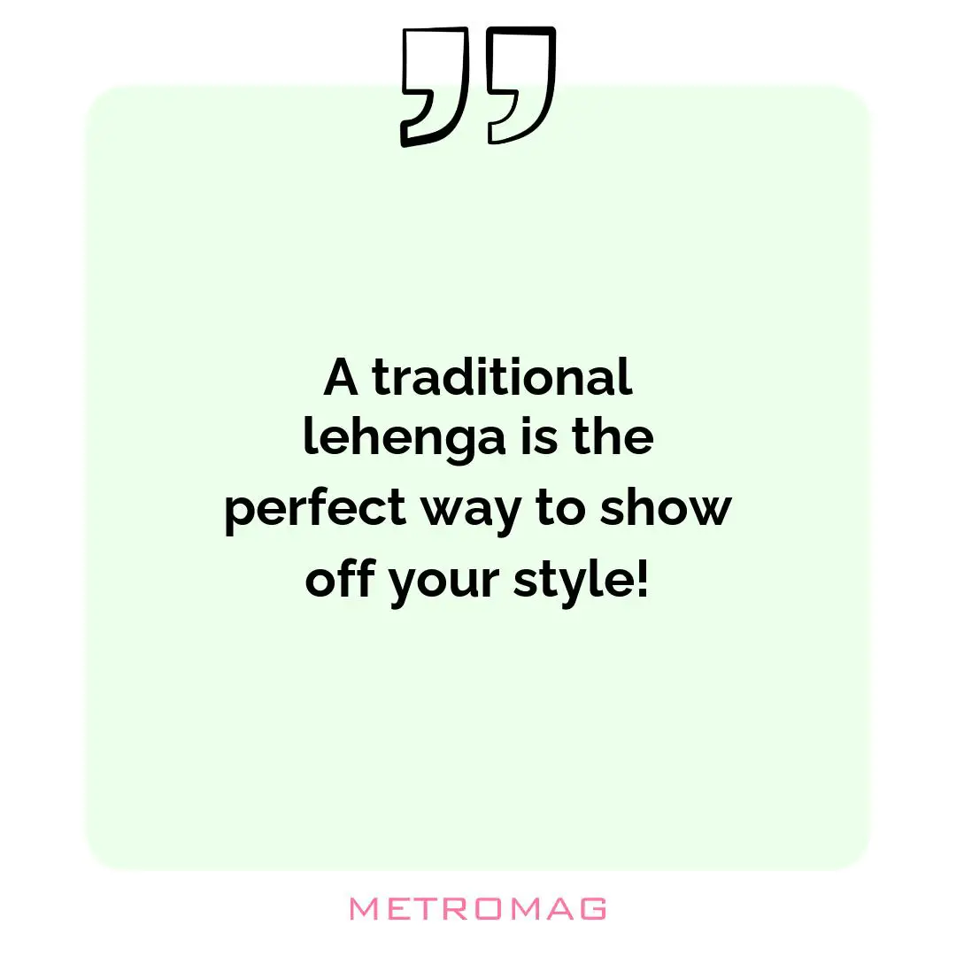 A traditional lehenga is the perfect way to show off your style!