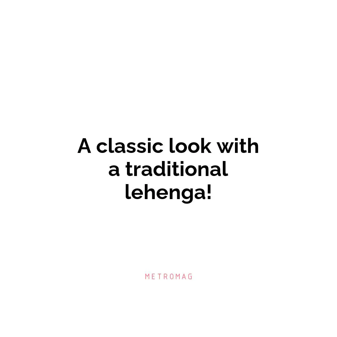 A classic look with a traditional lehenga!