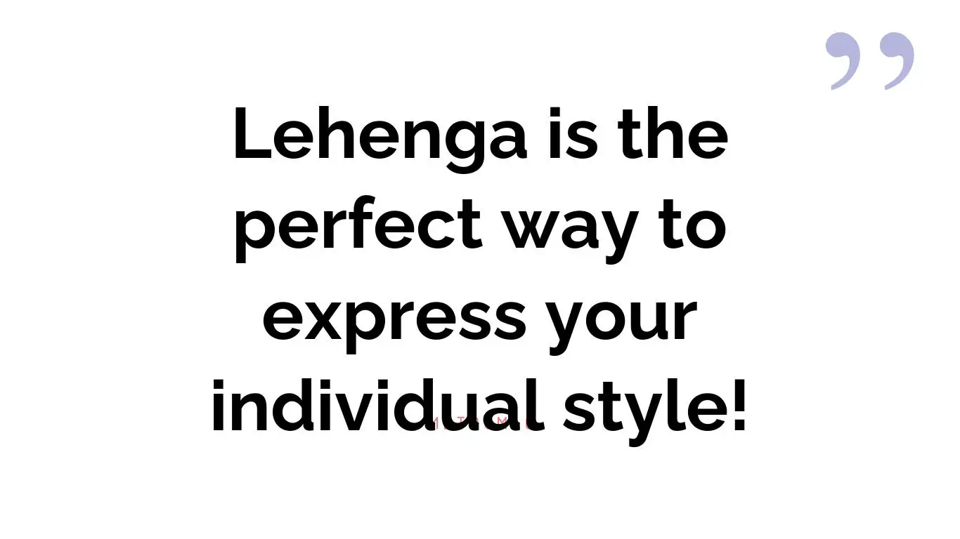Lehenga is the perfect way to express your individual style!