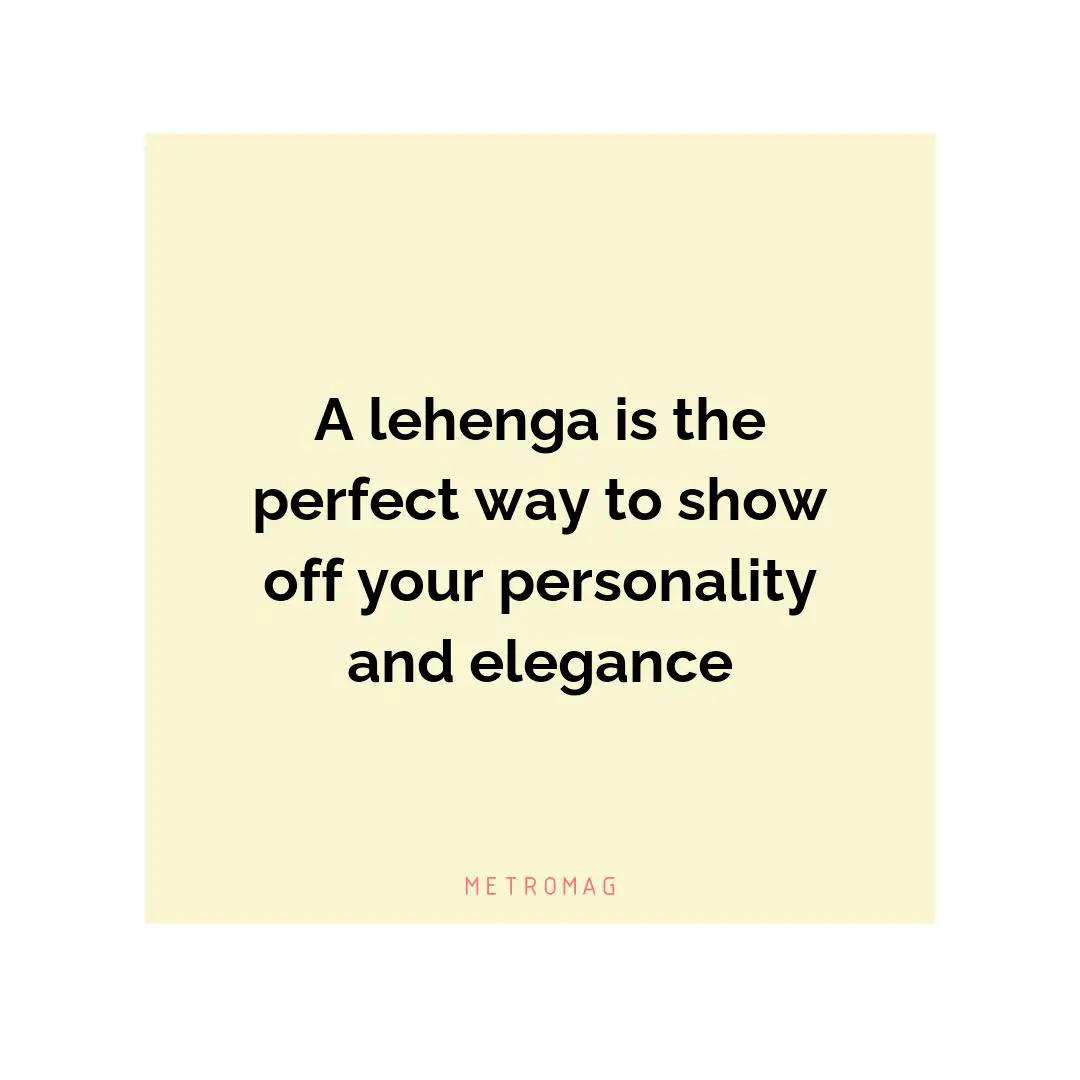 A lehenga is the perfect way to show off your personality and elegance