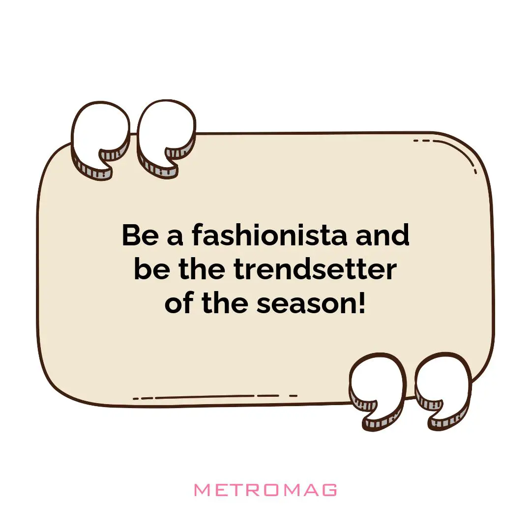Be a fashionista and be the trendsetter of the season!