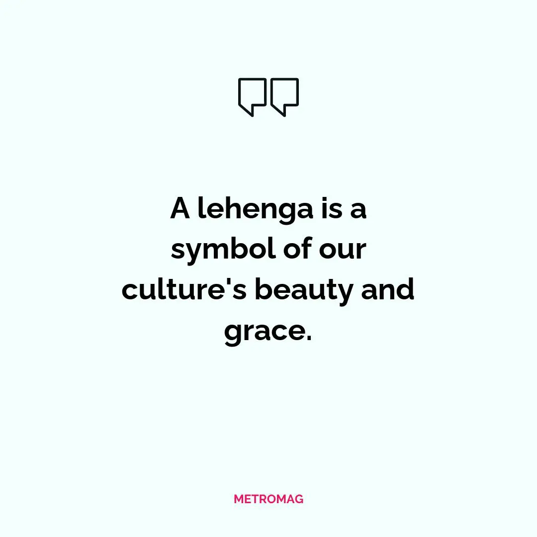 A lehenga is a symbol of our culture's beauty and grace.