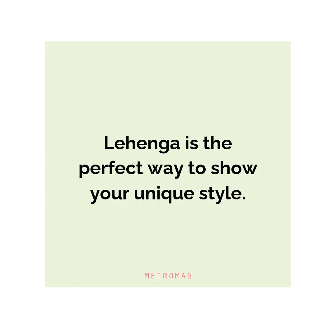 Lehenga is the perfect way to show your unique style.