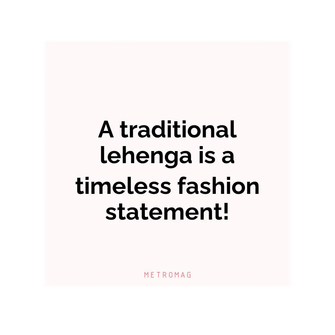 A traditional lehenga is a timeless fashion statement!