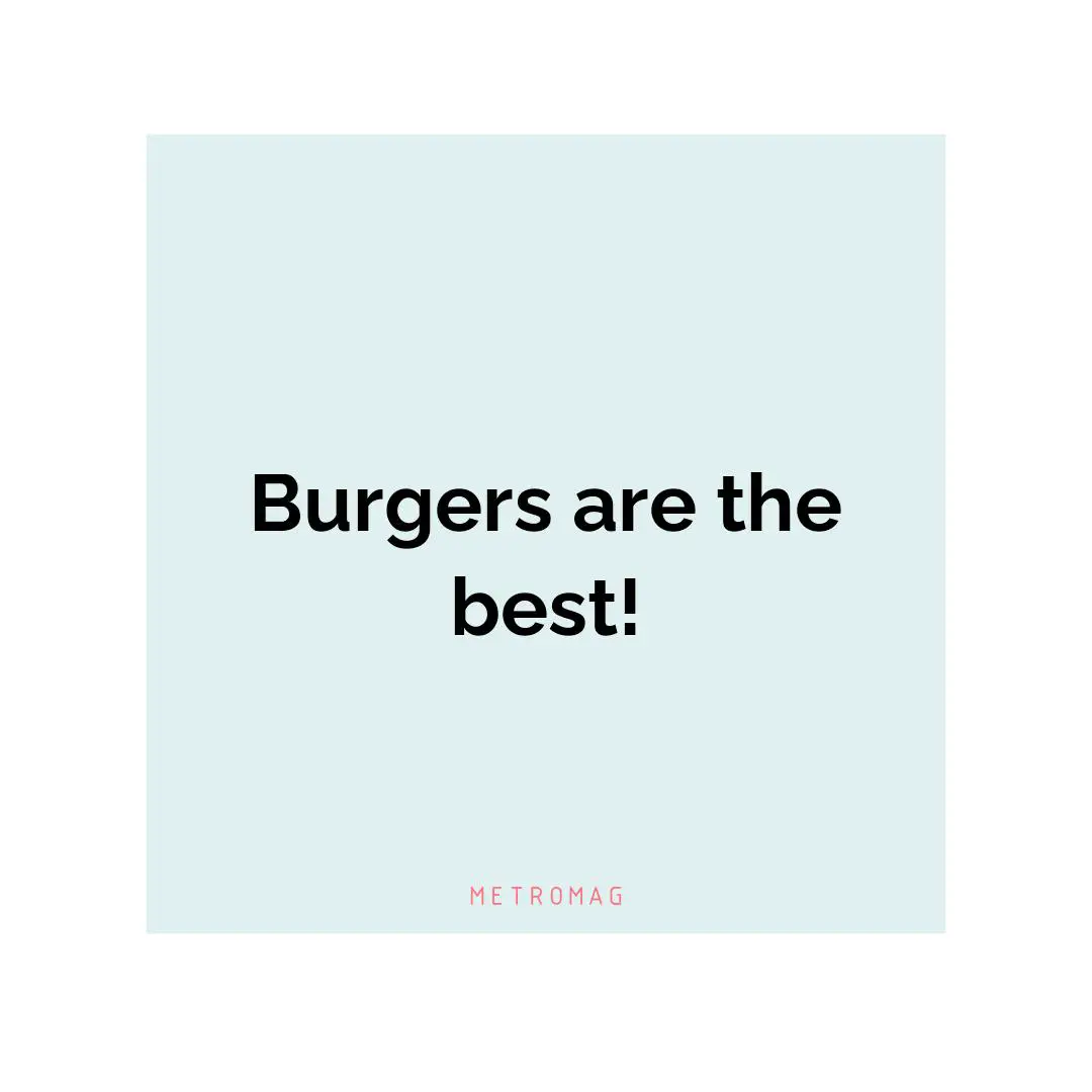 Burgers are the best!