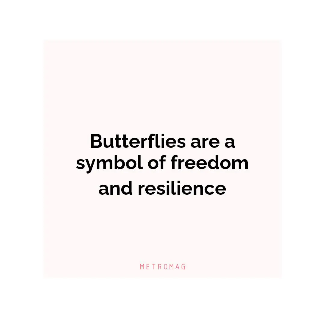 Butterflies are a symbol of freedom and resilience