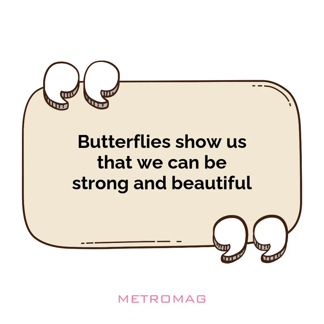 Butterflies show us that we can be strong and beautiful