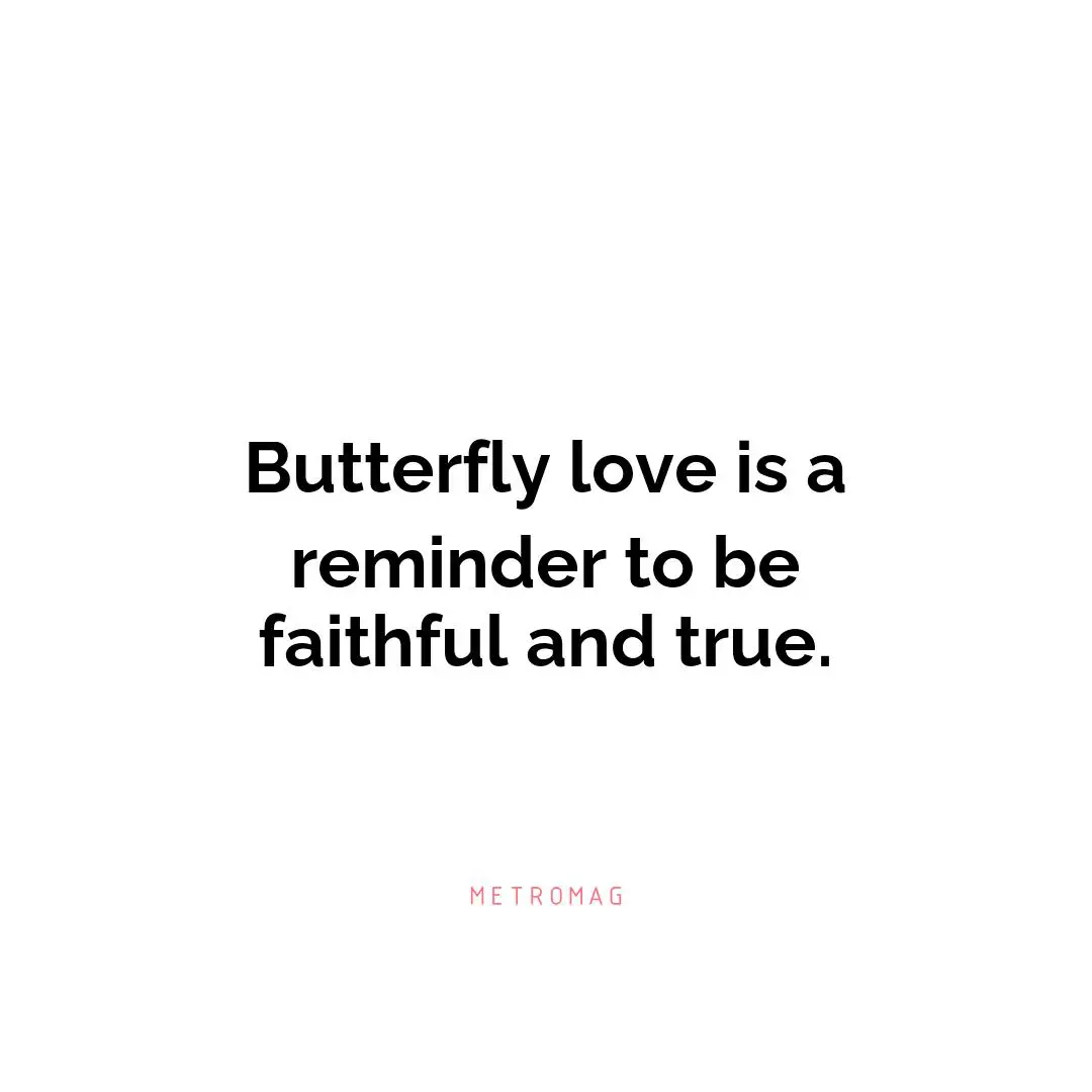 Butterfly love is a reminder to be faithful and true.
