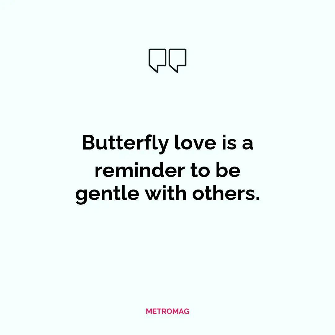 Butterfly love is a reminder to be gentle with others.