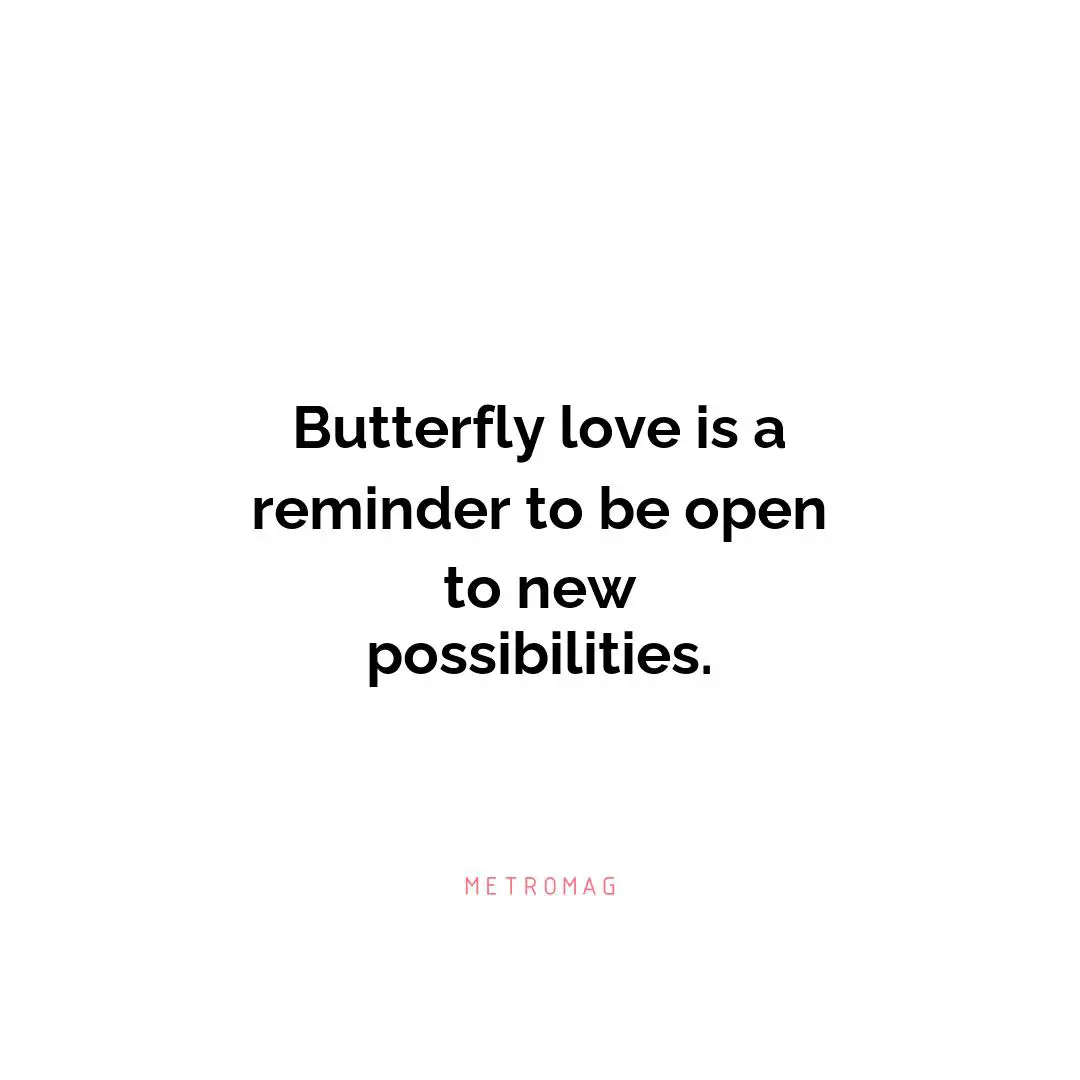 Butterfly love is a reminder to be open to new possibilities.