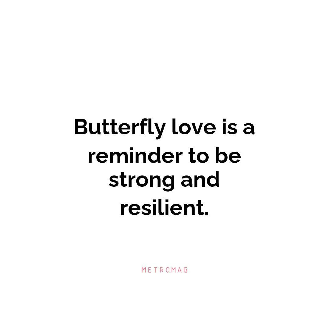 Butterfly love is a reminder to be strong and resilient.