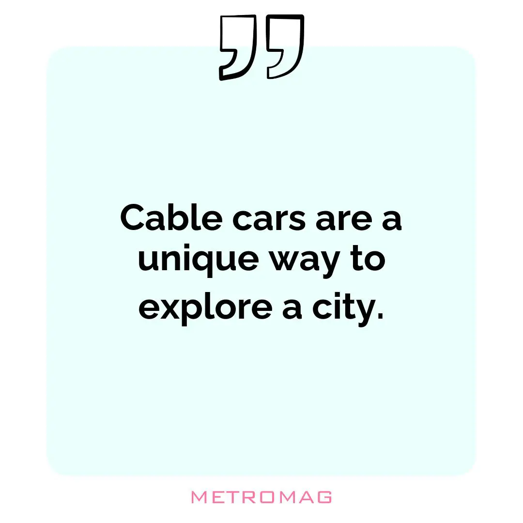 Cable cars are a unique way to explore a city.