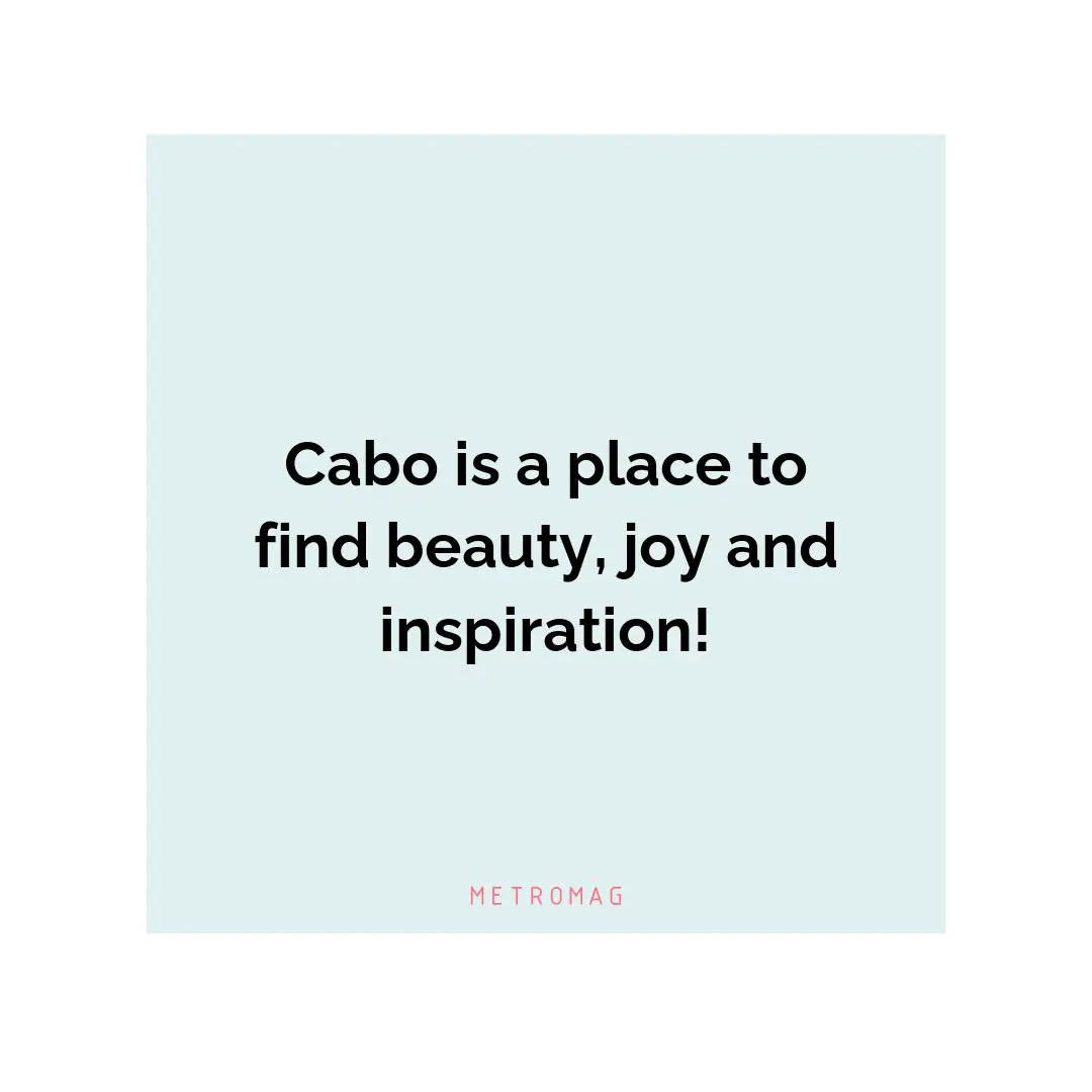 Cabo is a place to find beauty, joy and inspiration!