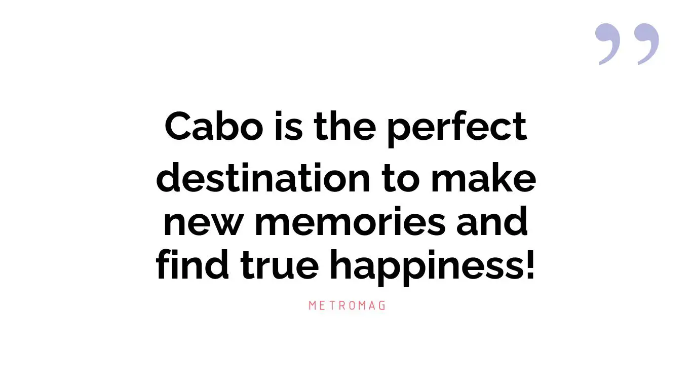 Cabo is the perfect destination to make new memories and find true happiness!