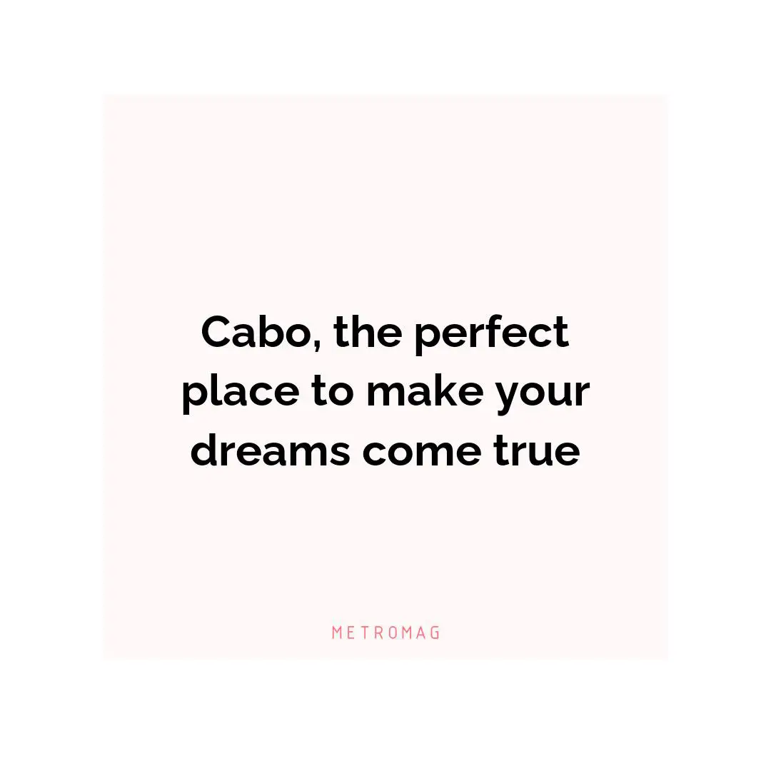Cabo, the perfect place to make your dreams come true