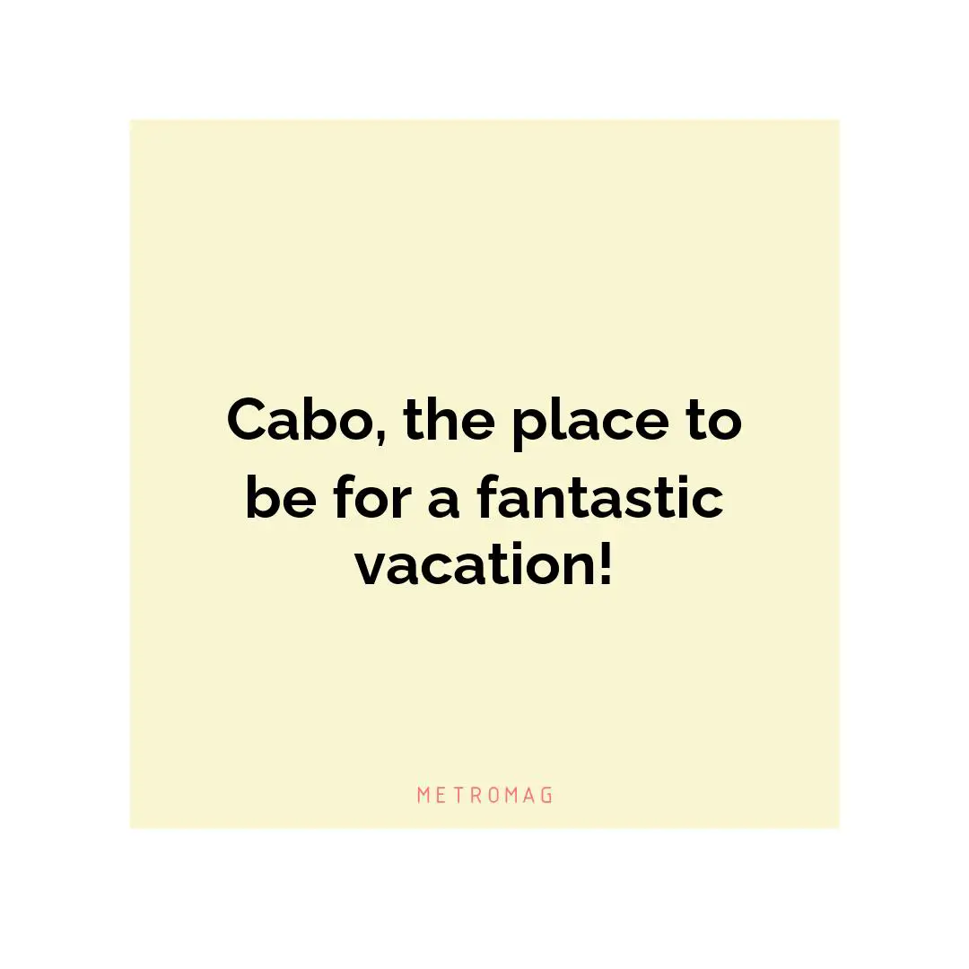 Cabo, the place to be for a fantastic vacation!
