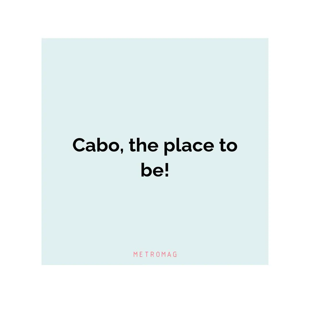 Cabo, the place to be!