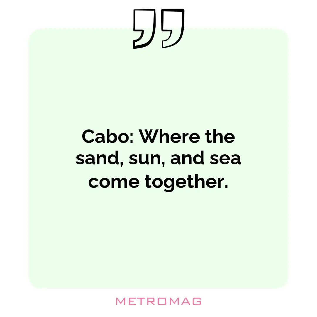 Cabo: Where the sand, sun, and sea come together.