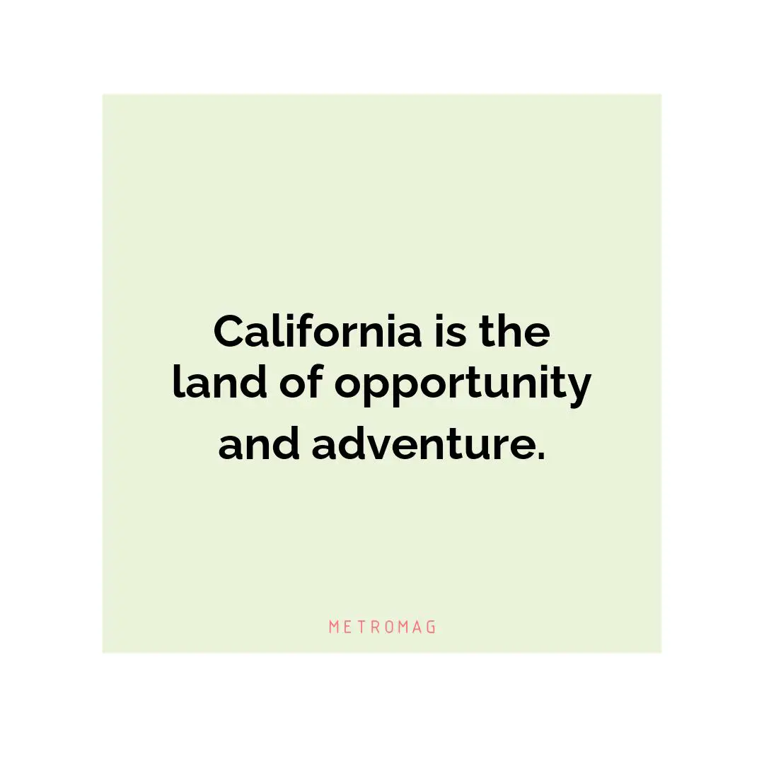 California is the land of opportunity and adventure.