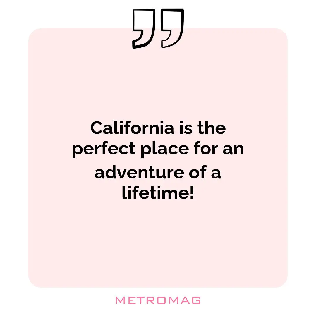 California is the perfect place for an adventure of a lifetime!