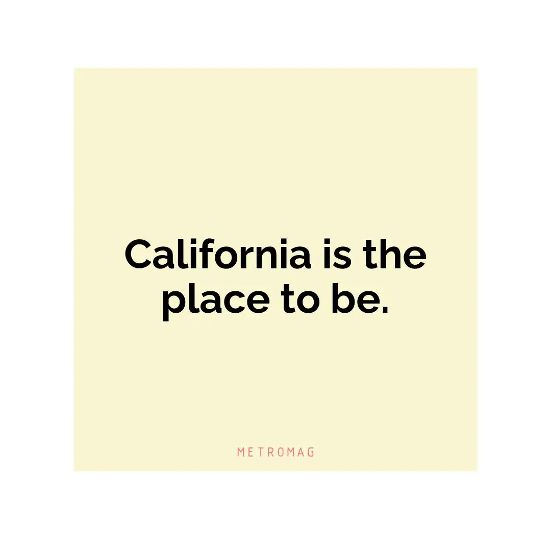 California is the place to be.