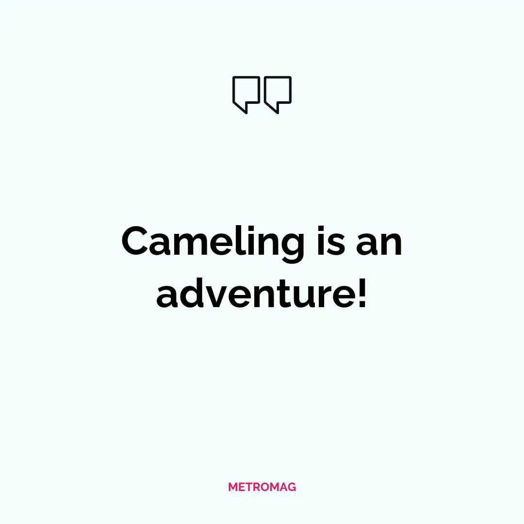 Cameling is an adventure!