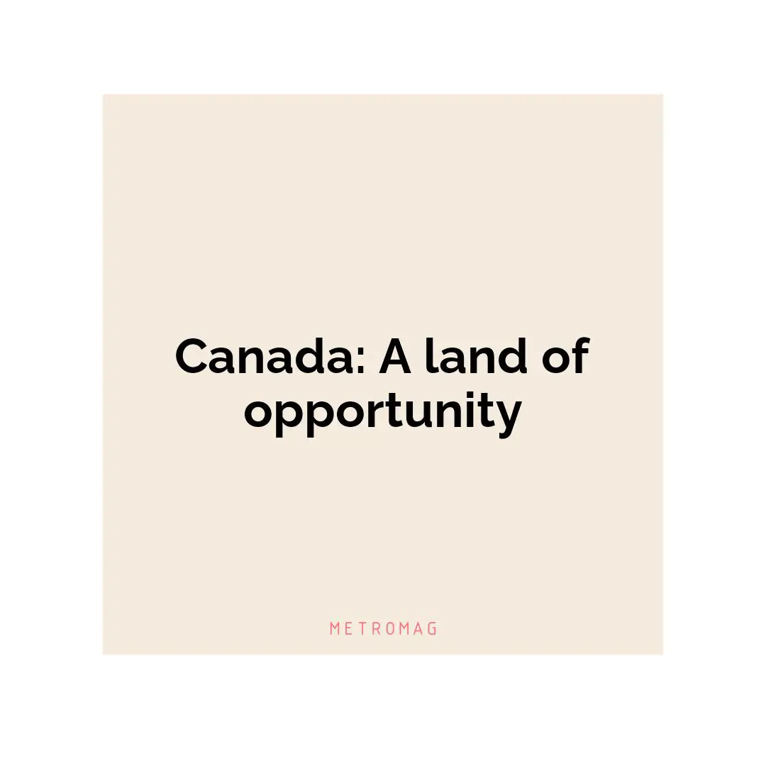 Canada: A land of opportunity