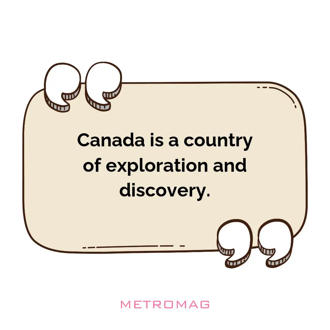 Canada is a country of exploration and discovery.