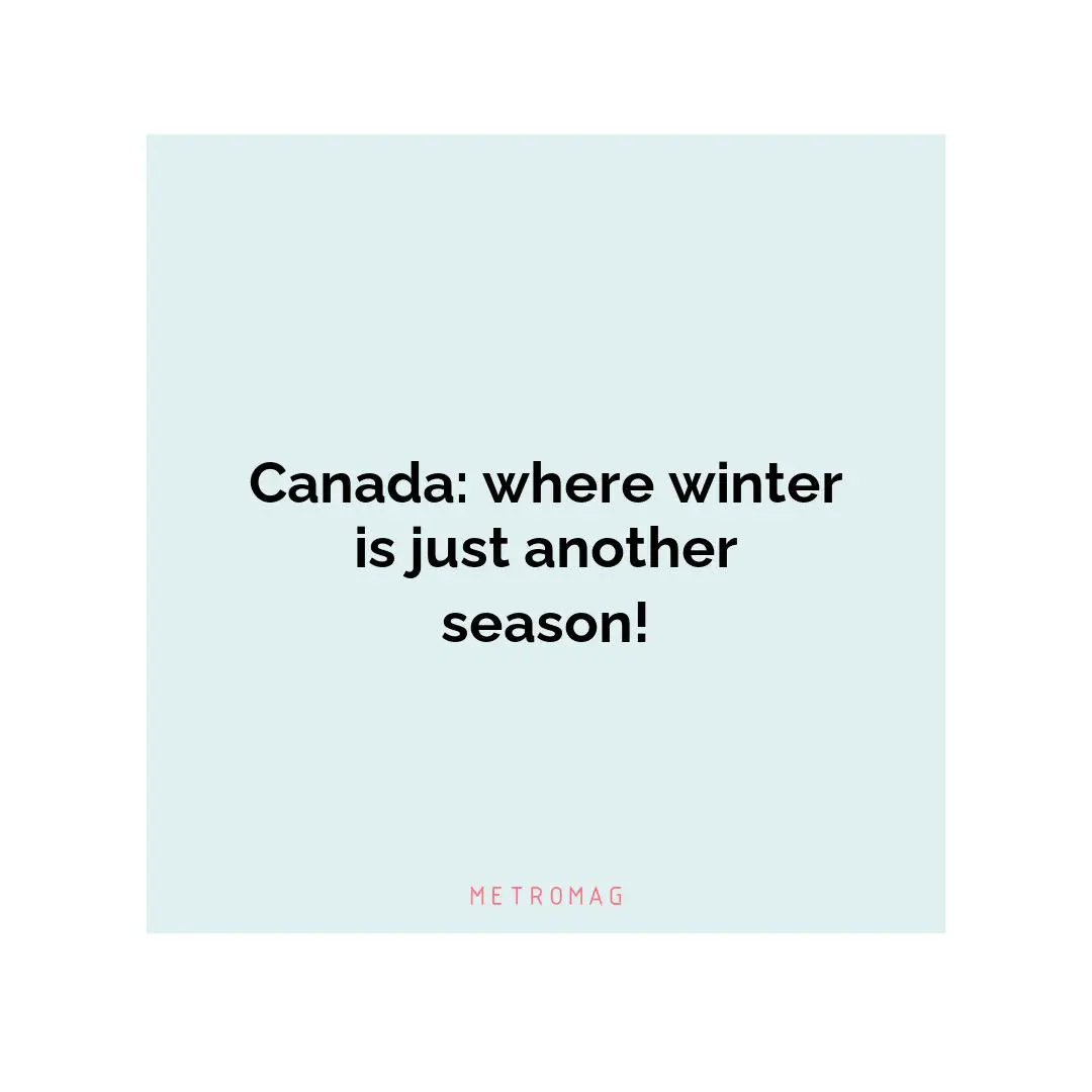 Canada: where winter is just another season!