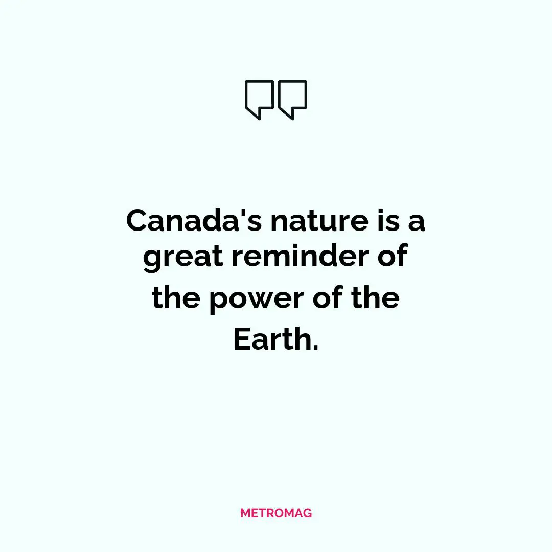 Canada's nature is a great reminder of the power of the Earth.