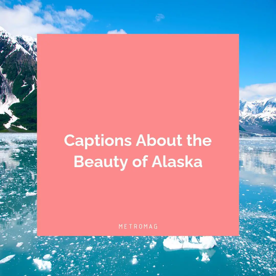 Captions About the Beauty of Alaska