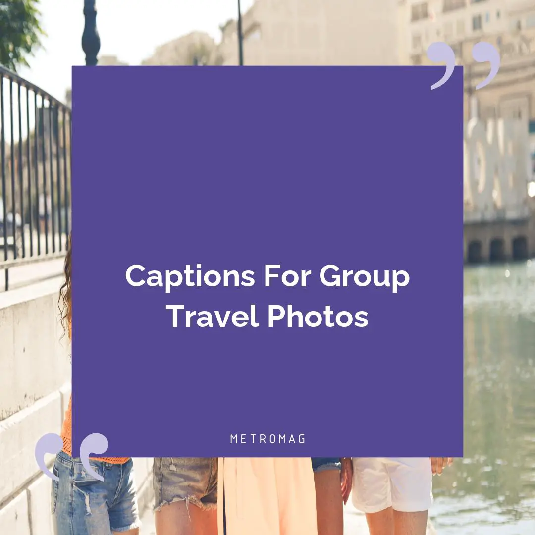 Captions For Group Travel Photos
