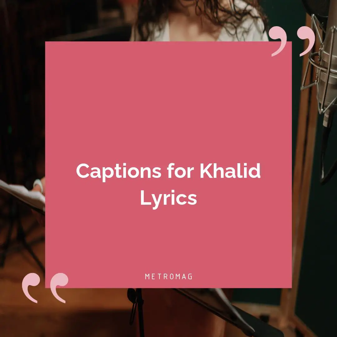 Captions for Khalid Lyrics