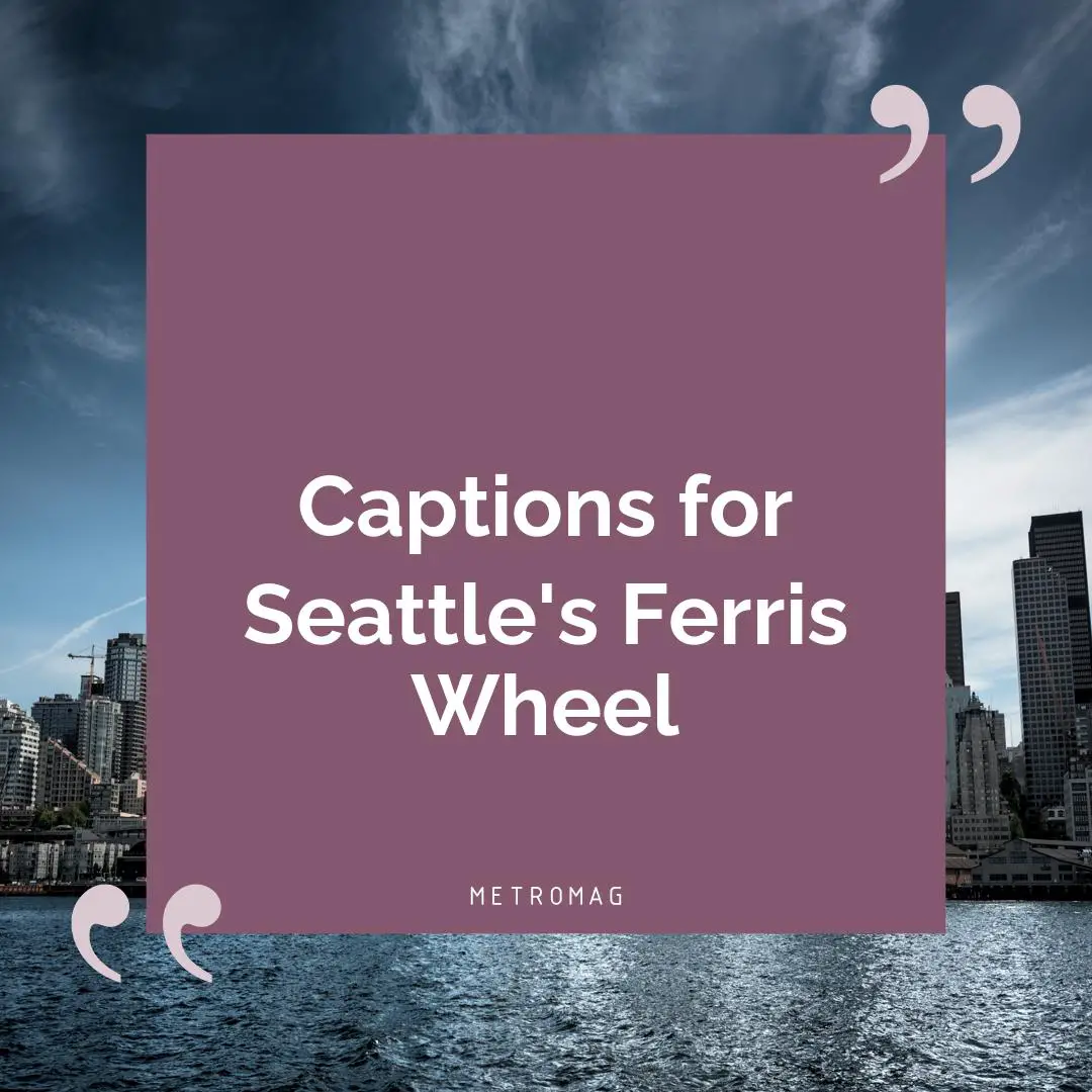 Captions for Seattle's Ferris Wheel