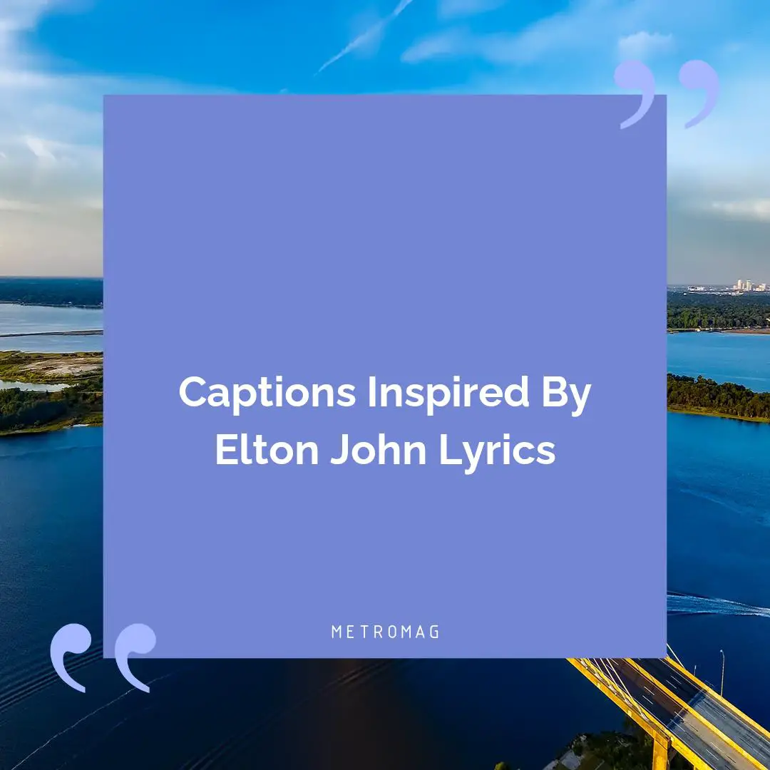 Captions Inspired By Elton John Lyrics