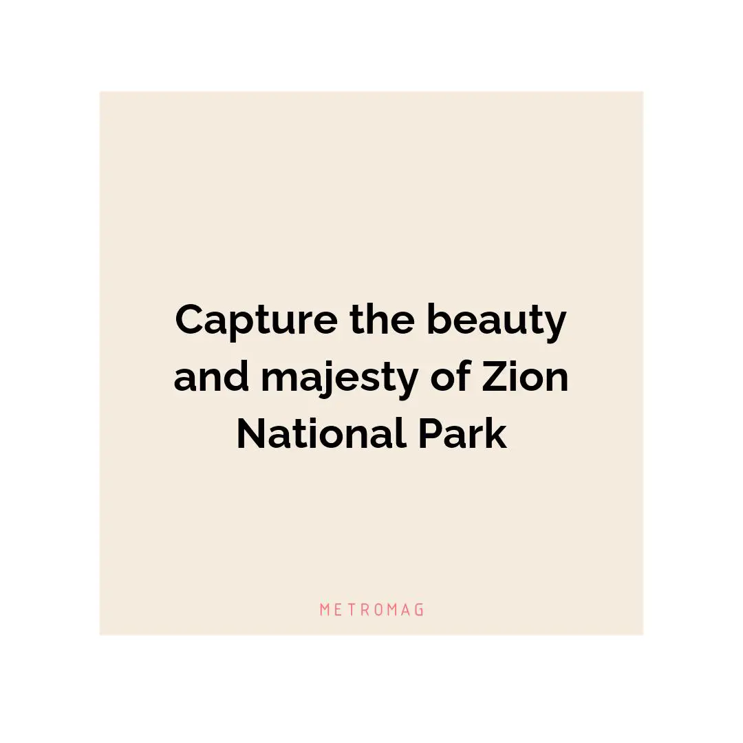 Capture the beauty and majesty of Zion National Park