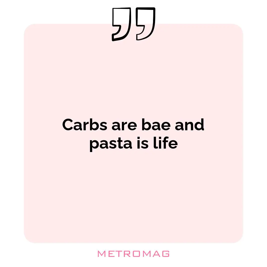 Carbs are bae and pasta is life