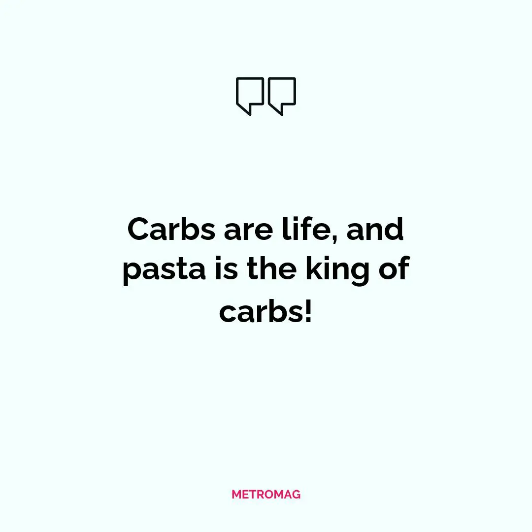 Carbs are life, and pasta is the king of carbs!